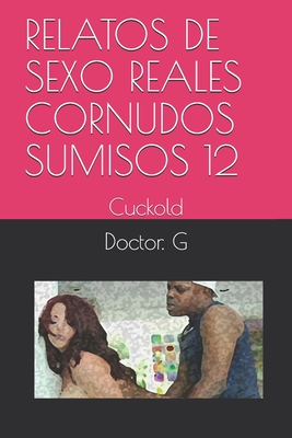 Relatos de Sexo Reales Cornudos Sumisos 12: Cuckold (Paperback) | Hooked