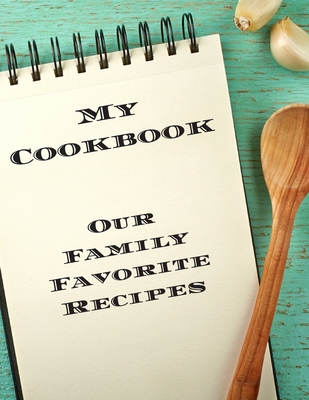 My Cookbook Our Family Favorite Recipes: An easy way to create your very  own recipe cookbook with your favorite created recipes an 8.5x11 125  writab (Paperback)