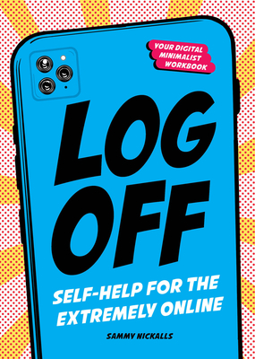 Log Off: Self-Help for the Extremely Online By Sammy Nickalls Cover Image