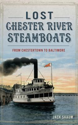 Lost Chester River Steamboats: From Chestertown to Baltimore By Jack Shaum Cover Image