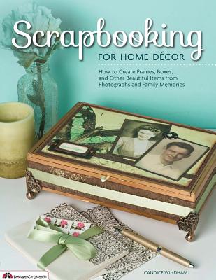 Scrapbooking for Home Decor: How to Create Frames, Boxes and Other Beautiful Items from Photographs and Family Memories (Design Originals #5382) Cover Image