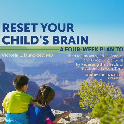 Reset Your Child's Brain Lib/E: A Four-Week Plan to End Meltdowns, Raise Grades, and Boost Social Skills by Reversing the Effects of Electronic Screen Cover Image