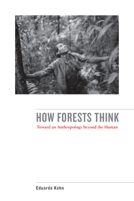 How Forests Think: Toward an Anthropology Beyond the Human Cover Image