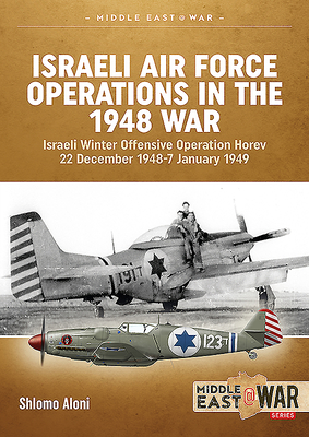 Israeli Air Force Operations in the 1948 War: Israeli Winter Offensive Operation Horev 22 December 1948-7 January 1949 (Middle East@War #2)