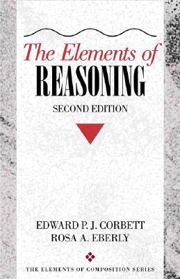 The Elements of Reasoning (Elements of Composition Series) By Edward Corbett, Rosa Eberly Cover Image