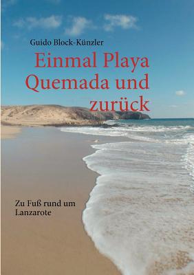 Einmal Playa Quemada und zurück: Zu Fuß rund um Lanzarote By Guido Block-Künzler Cover Image