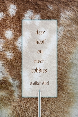 Deer Hoof on River Cobbles: Poems By Walker Abel Cover Image