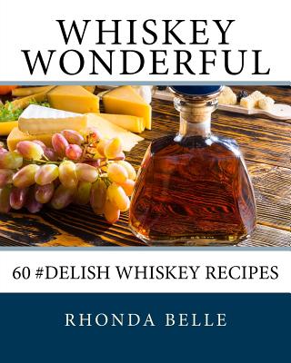 Whiskey Wonderful: 60 #Delish Whiskey Recipes By Rhonda Belle Cover Image