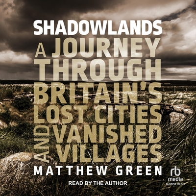 Shadowlands: A Journey Through Britain's Lost Cities and Vanished Villages Cover Image