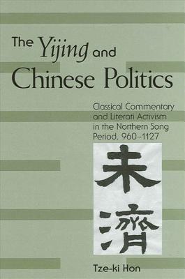 The Yijing and Chinese Politics: Classical Commentary and Literati Activism in the Northern Song Period, 960-1127 (Suny Chinese Philosophy and Culture)