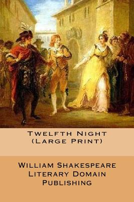 Twelfth Night (Large Print) By Literary Domain Publishing (Editor), William Shakespeare Cover Image