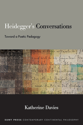 Heidegger's Conversations: Toward a Poetic Pedagogy (Suny Contemporary Continental Philosophy)