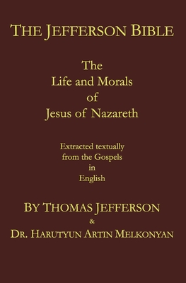 The Jefferson Bible: The Life and Morals of Jesus of Nazareth. Extracted Textually from the Gospels in English Cover Image