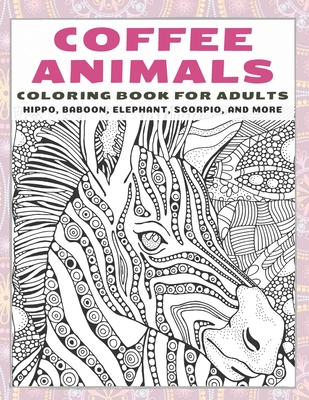 Download Coffee Animals Coloring Book For Adults Hippo Baboon Elephant Scorpio And More Paperback The Elliott Bay Book Company