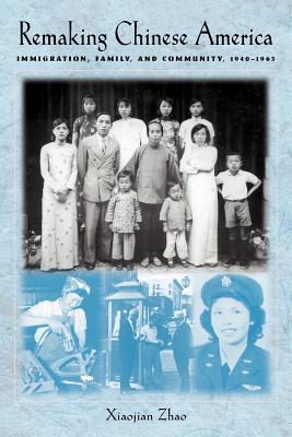 Remaking Chinese America: Immigration, Family, and Community, 1940-1965