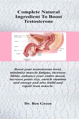 Complete Natural Ingredient To Boost Testosterone: Boost your testosterone level, minimize muscle fatigue, increase libido, enhance your entire mood, Cover Image