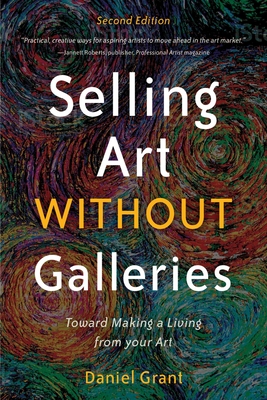 Selling Art without Galleries: Toward Making a Living from Your Art By Daniel Grant Cover Image
