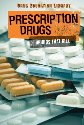 Prescription Drugs: Opioids That Kill (Drug Education Library) Cover Image