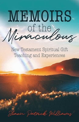 Memoirs of the Miraculous: New Testament Spiritual Gift Teaching and Experiences cover