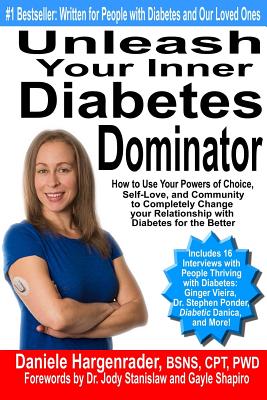 Unleash Your Inner Diabetes Dominator: How to Use Your Powers of Choice, Self-Love, and Community to Completely Change Your Relationship with Diabetes By Daniele Hargenrader Cover Image