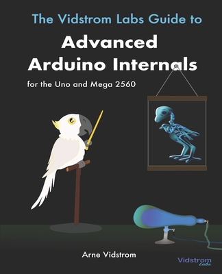 The Vidstrom Labs Guide to Advanced Arduino Internals for the Uno and Mega 2560 Cover Image