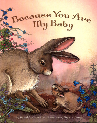 Because You Are My Baby By Jennifer Ward, Sylvia Long (Illustrator) Cover Image