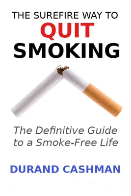 The Surefire Way to Quit Smoking: The Definitive Guide to a Smoke-Free Life By Durand Cashman Cover Image