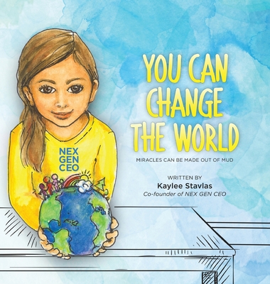 You can Change the World: Miracles can be Made out of Mud By Kaylee Stavlas Cover Image