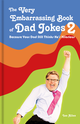 The Very Embarrassing Book of Dad Jokes 2: Because Your Dad Still Thinks He's Hilarious By Ian Allen Cover Image