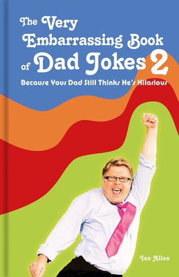 The Very Embarrassing Book of Dad Jokes 2: Because Your Dad Still Thinks He's Hilarious