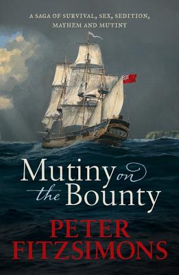 Mutiny on the Bounty: A saga of sex, sedition, mayhem and mutiny, and survival against extraordinary odds By Peter FitzSimons Cover Image