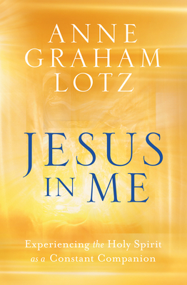 Jesus in Me: Experiencing the Holy Spirit as a Constant Companion By Anne Graham Lotz Cover Image