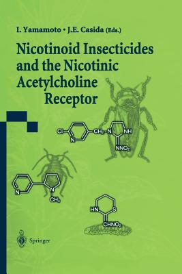Nicotinoid Insecticides and the Nicotinic Acetylcholine Receptor By I. Yamamoto (Editor), J. E. Casida (Editor) Cover Image