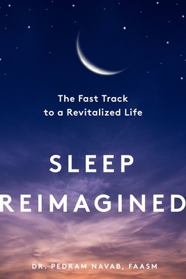 Sleep Reimagined: The Fast Track to a Revitalized Life By Pedram Navab, FAASM Cover Image