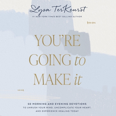 You're Going to Make It: 50 Morning and Evening Devotions to Unrush Your Mind, Uncomplicate Your Heart, and Experience Healing Today Cover Image