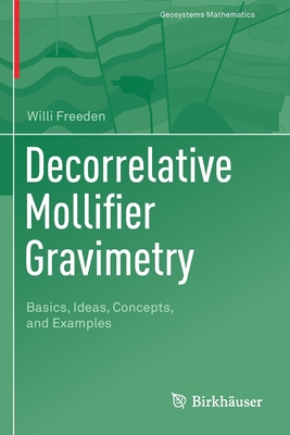 Decorrelative Mollifier Gravimetry: Basics, Ideas, Concepts, and Examples (Geosystems Mathematics) By Willi Freeden Cover Image