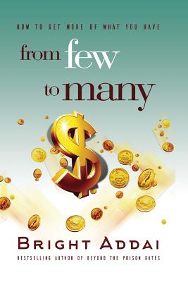 From Few To Many: How to get more of what you have By Bright Addai Cover Image