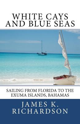 White Cays and Blue Seas: Sailing from Florida to the Exuma Islands, Bahamas