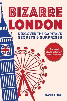Bizarre London: Discover the Capital's Secrets & Surprises By David Long Cover Image