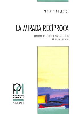 La Mirada Recíproca: Estudios Sobre Los Últimos Cuentos de Julio Cortázar  (Paperback) | SQUARE BOOKS