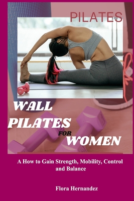 Wall Pilates Books for Women: A How to Gain Strength, Mobility