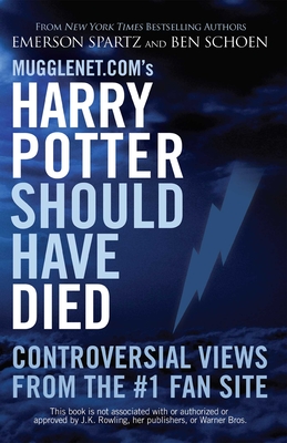 Mugglenet.com's Harry Potter Should Have Died: Controversial Views from the #1 Fan Site Cover Image
