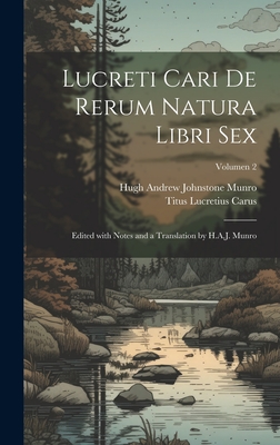 Lucreti Cari De rerum natura libri sex; edited with notes and a translation by H.A.J. Munro; Volumen 2 By Titus Lucretius Carus (Created by), Hugh Andrew Johnstone 1819-1885 Munro (Created by) Cover Image