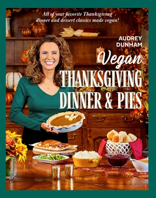 Vegan Thanksgiving Dinner and Pies: All of Your Thanksgiving Dinner and Dessert Classics Made Vegan! Cover Image