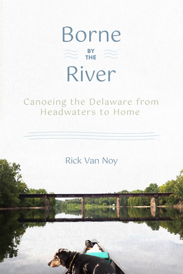 Borne by the River: Canoeing the Delaware from Headwaters to Home Cover Image