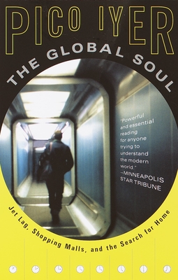 The Global Soul: Jet Lag, Shopping Malls, and the Search for Home (Vintage Departures)