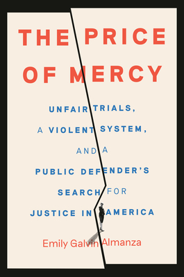 The Price of Mercy: Unfair Trials, a Violent System, and a Public Defender's Search for Justice in America By Emily Galvin Almanza Cover Image