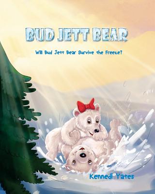 Bud Jett Bear: Will Bud Jett Bear Prepare for the Freeze By Kennedi Grace Yates Cover Image