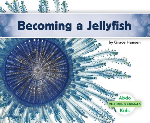 Becoming a Jellyfish (Changing Animals) Cover Image
