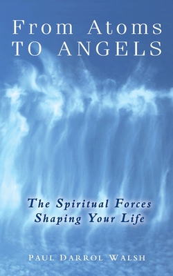 From Atoms To Angels: The Spiritual Forces Shaping Your Life Cover Image